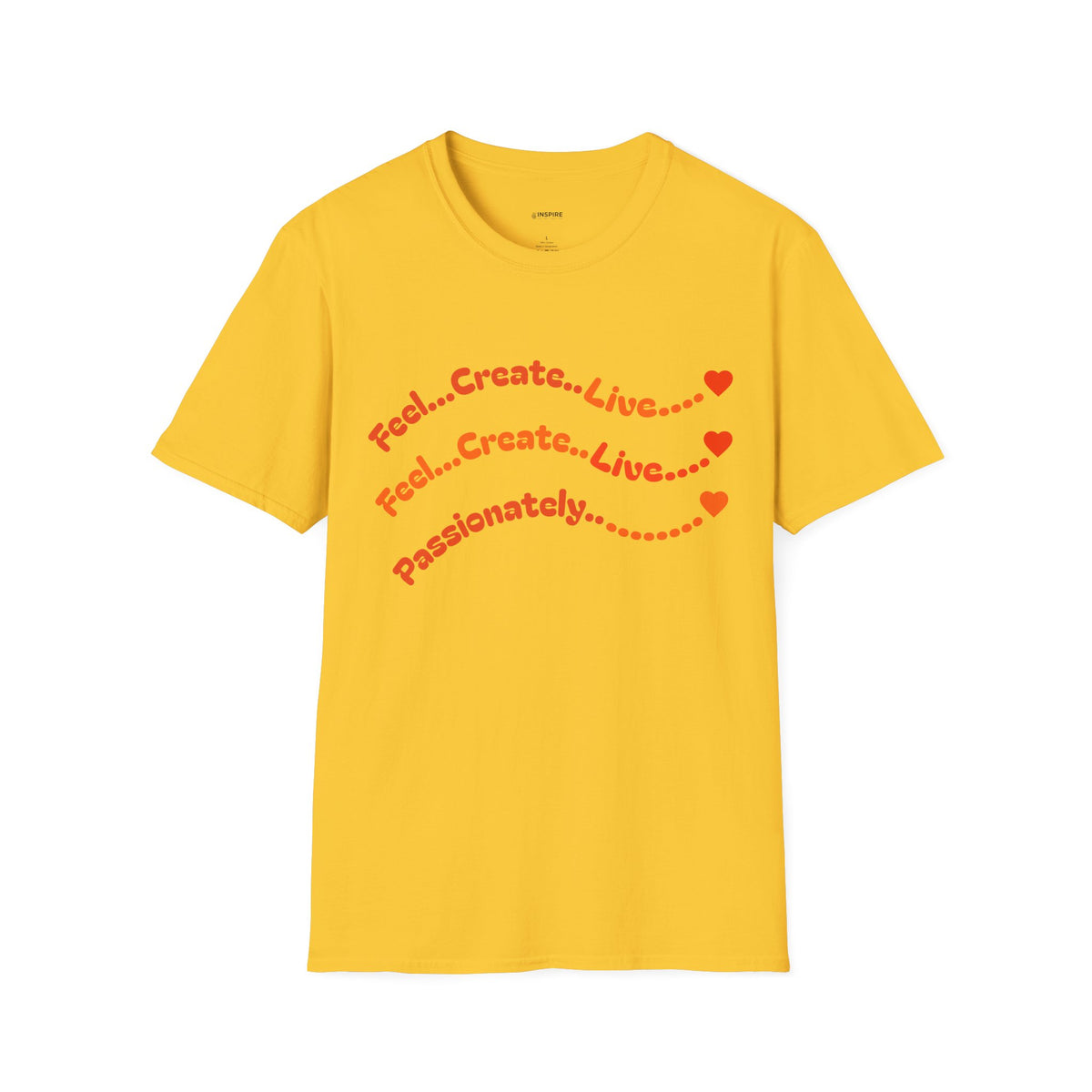 Feel…Create…Live Passionately T-Shirt — Inspirational Graphic Tee