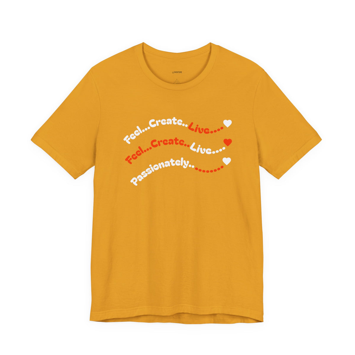Feel. Create. Live. Passionately T-Shirt — Inspirational Graphic Tee