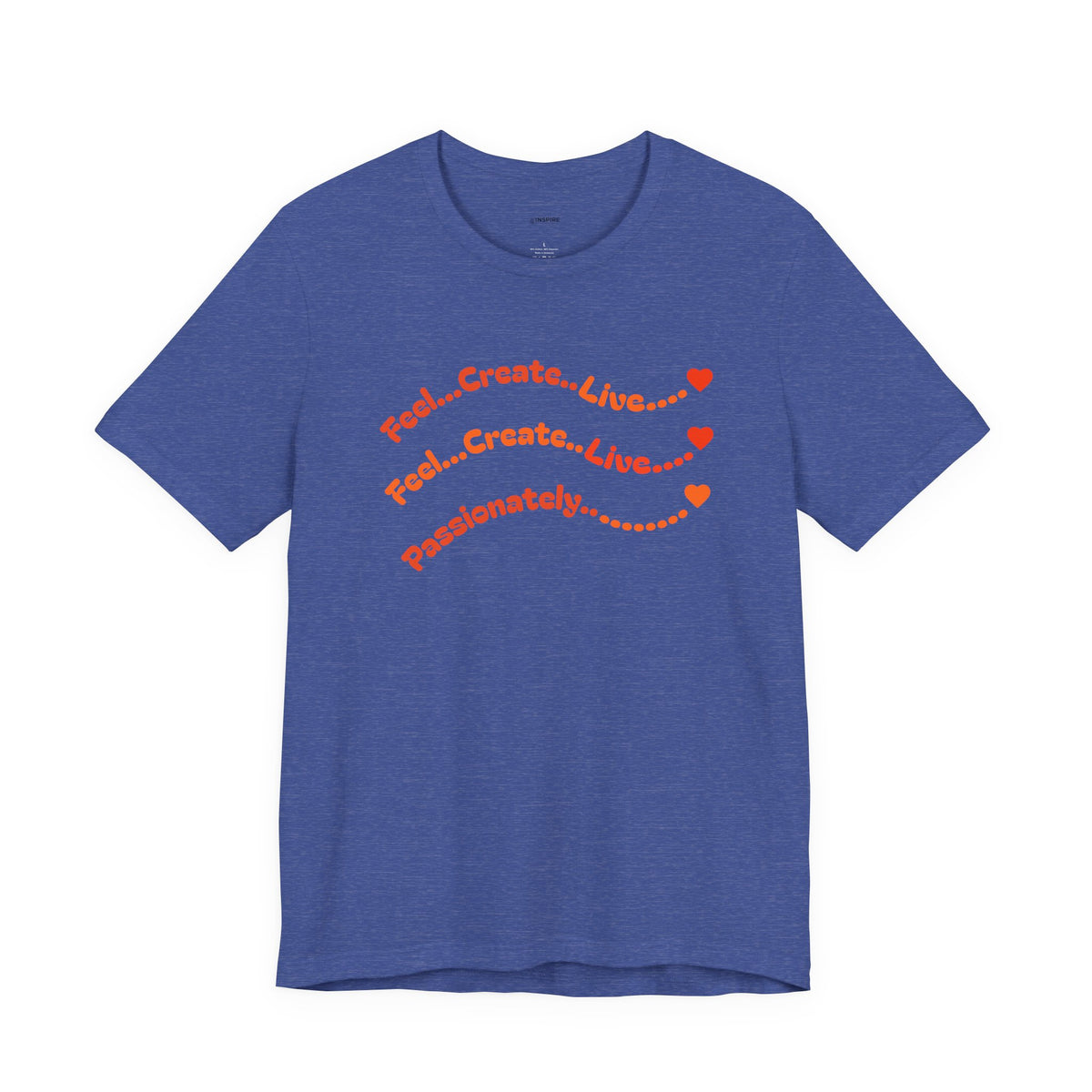 Feel. Create. Live. Passionately T-Shirt — Inspirational Graphic Tee