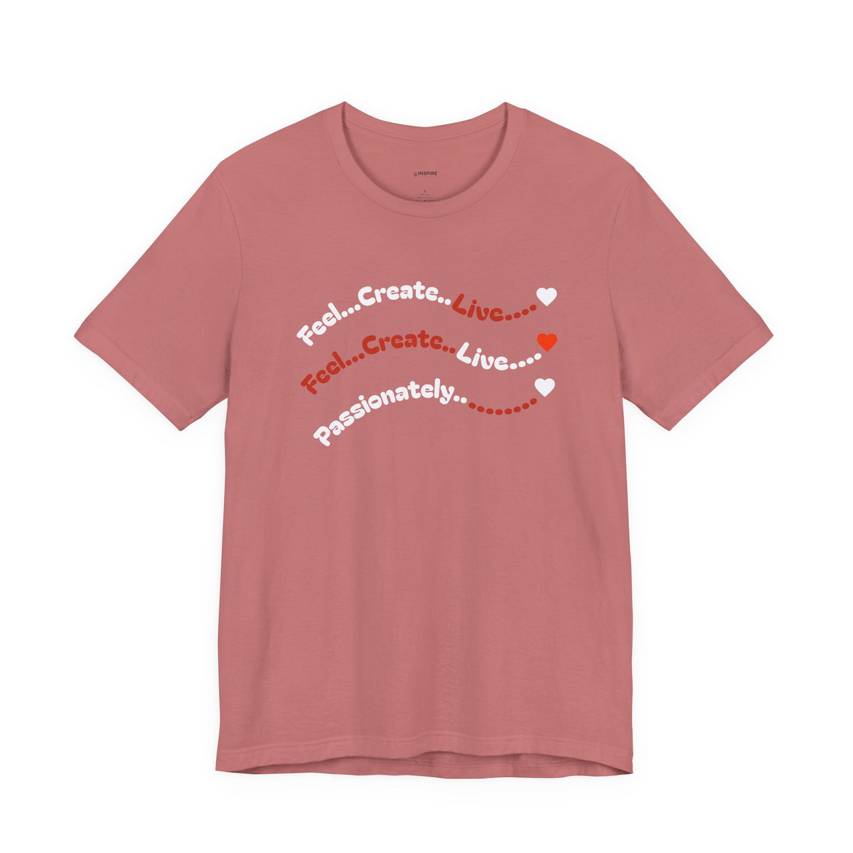 Feel. Create. Live. Passionately T-Shirt — Inspirational Graphic Tee