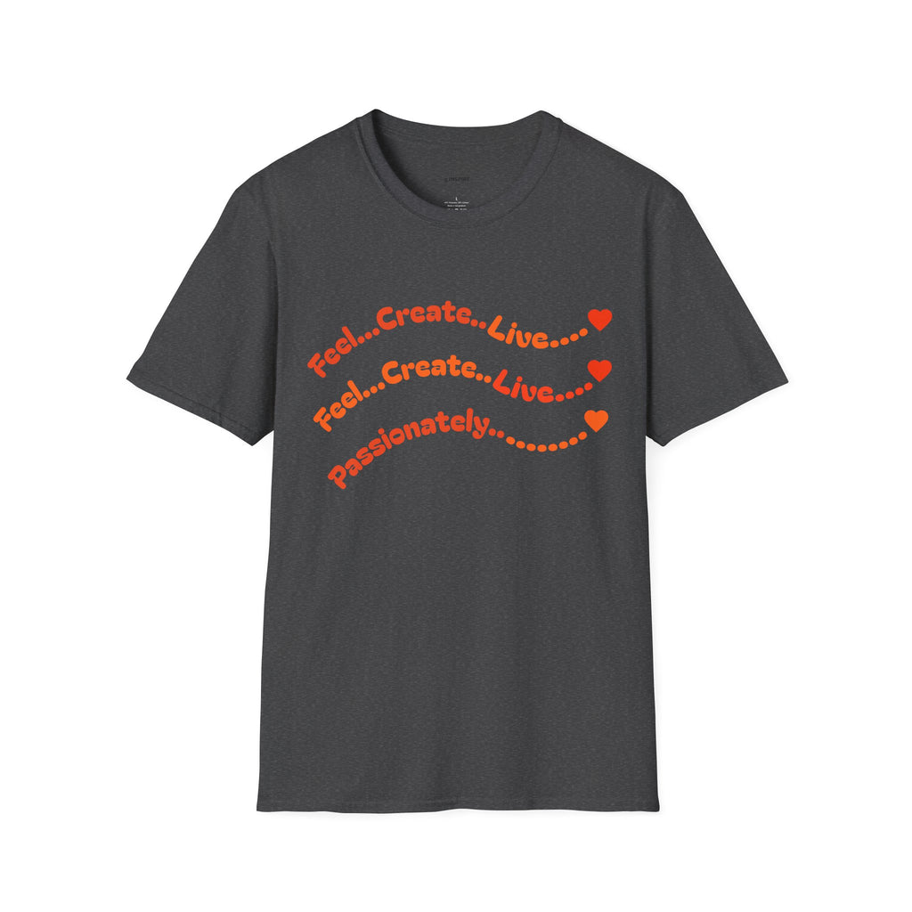 Feel…Create…Live Passionately T-Shirt — Inspirational Graphic Tee