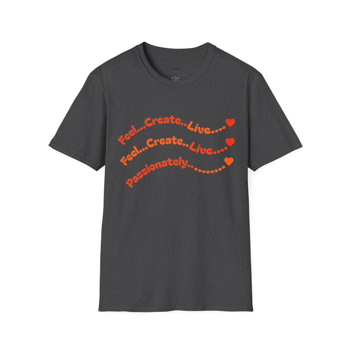 Feel…Create…Live Passionately T-Shirt — Inspirational Graphic Tee