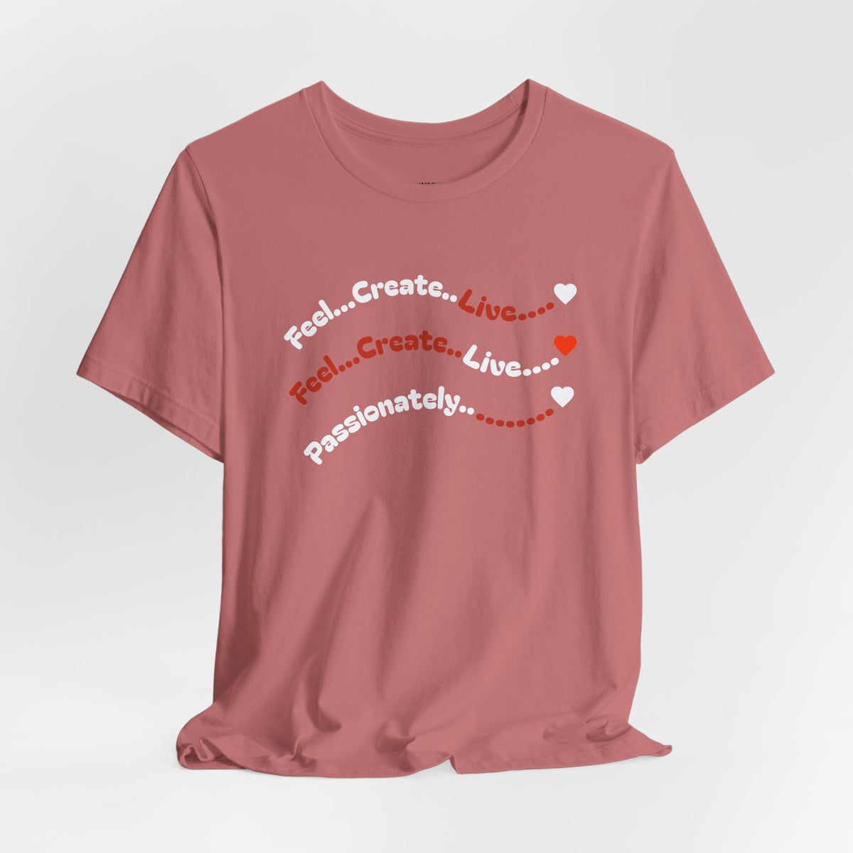 Feel. Create. Live. Passionately T-Shirt — Inspirational Graphic Tee