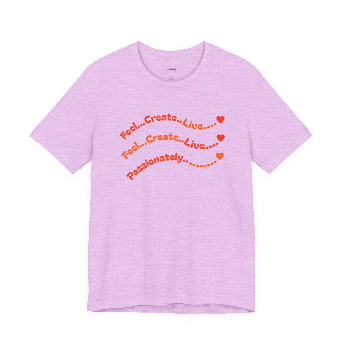 Feel. Create. Live. Passionately T-Shirt — Inspirational Graphic Tee