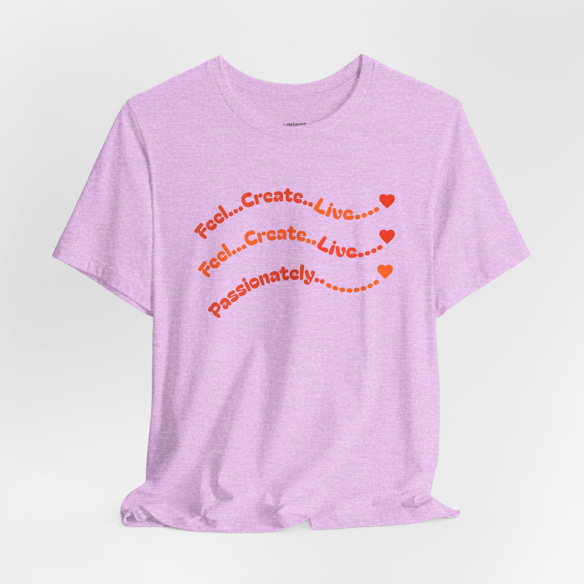 Feel. Create. Live. Passionately T-Shirt — Inspirational Graphic Tee