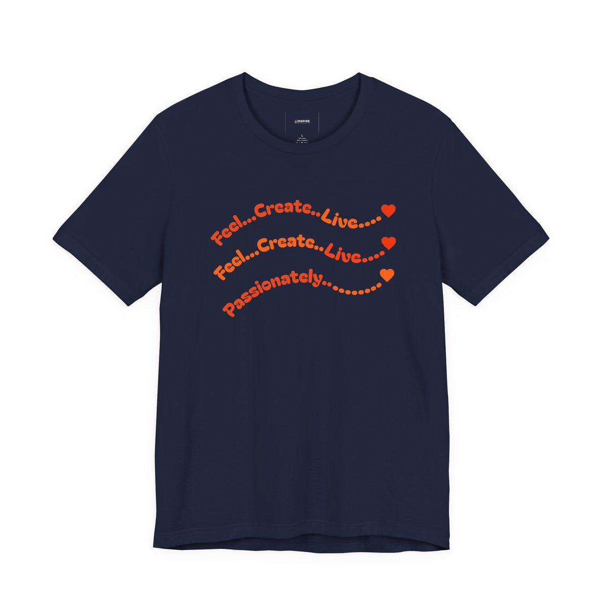 Feel. Create. Live. Passionately T-Shirt — Inspirational Graphic Tee