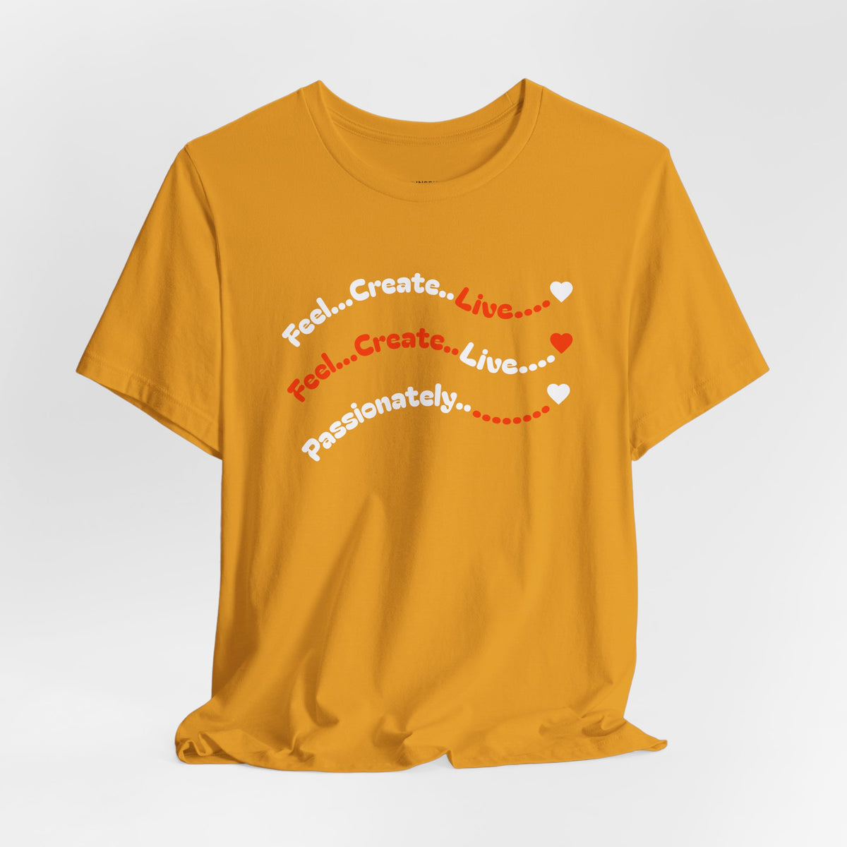 Feel. Create. Live. Passionately T-Shirt — Inspirational Graphic Tee