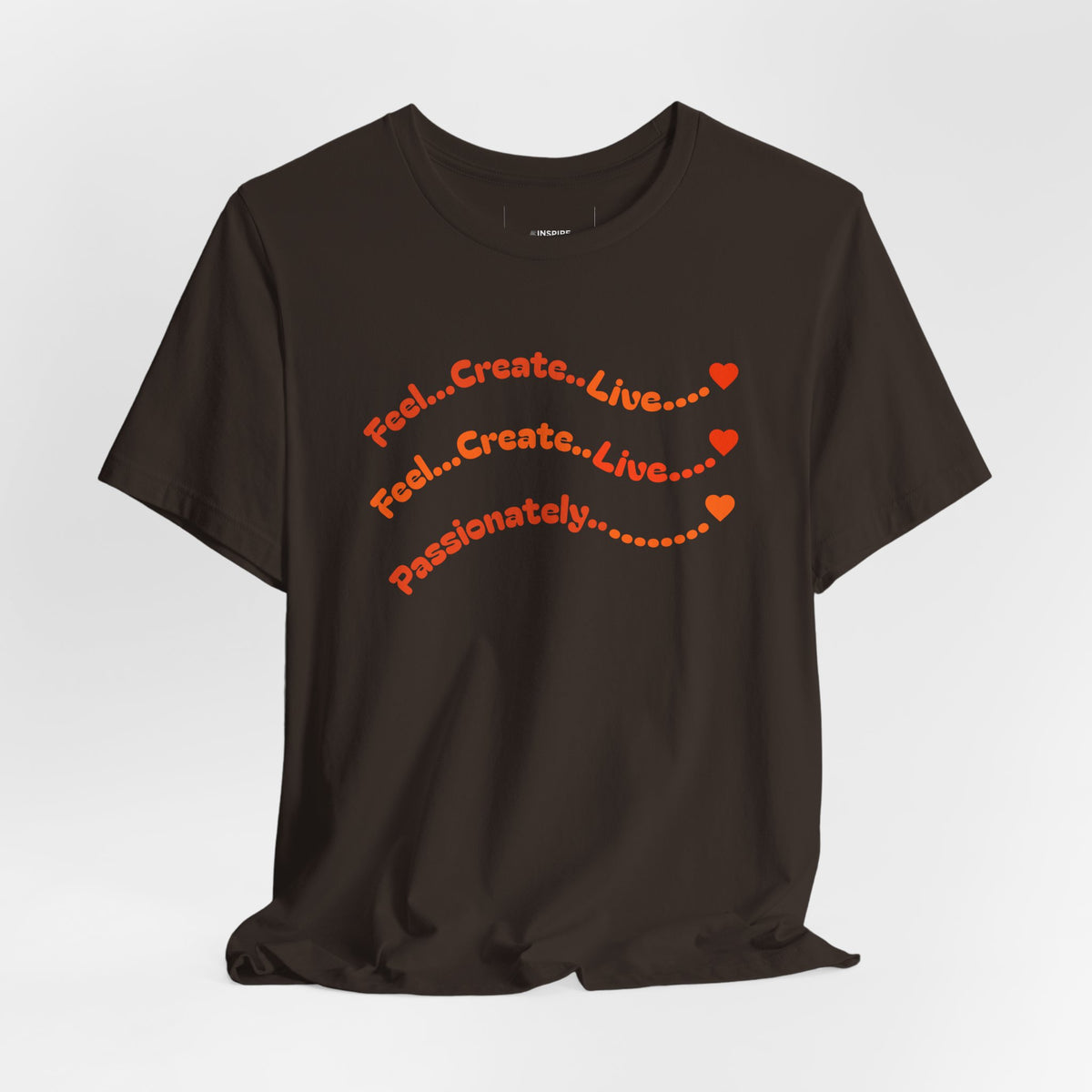 Feel. Create. Live. Passionately T-Shirt — Inspirational Graphic Tee