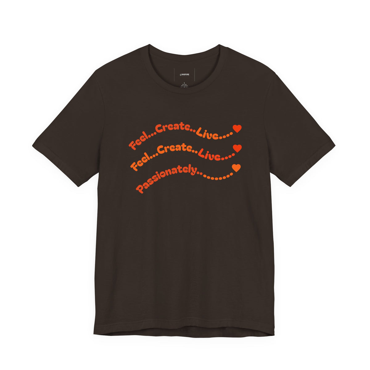 Feel. Create. Live. Passionately T-Shirt — Inspirational Graphic Tee
