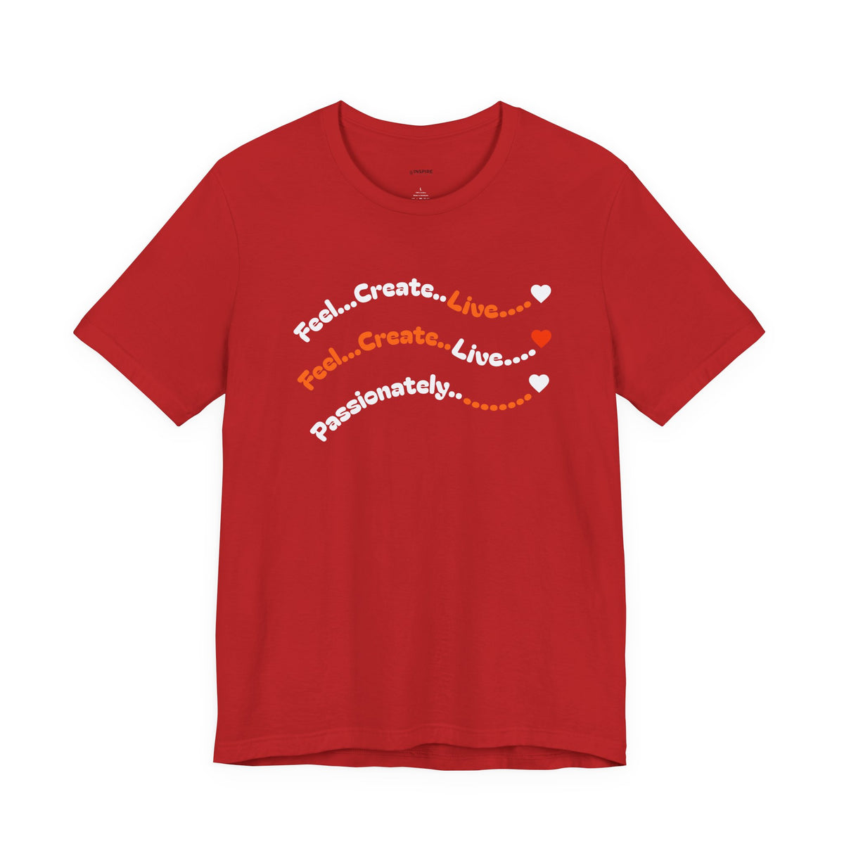 Feel. Create. Live. Passionately T-Shirt — Inspirational Graphic Tee