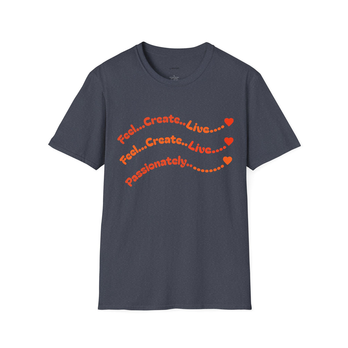 Feel…Create…Live Passionately T-Shirt — Inspirational Graphic Tee