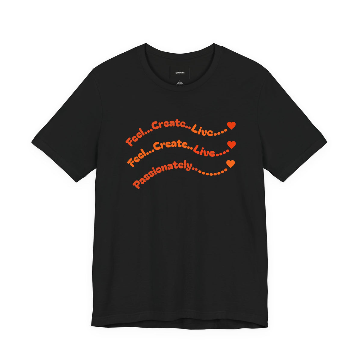 Feel. Create. Live. Passionately T-Shirt — Inspirational Graphic Tee