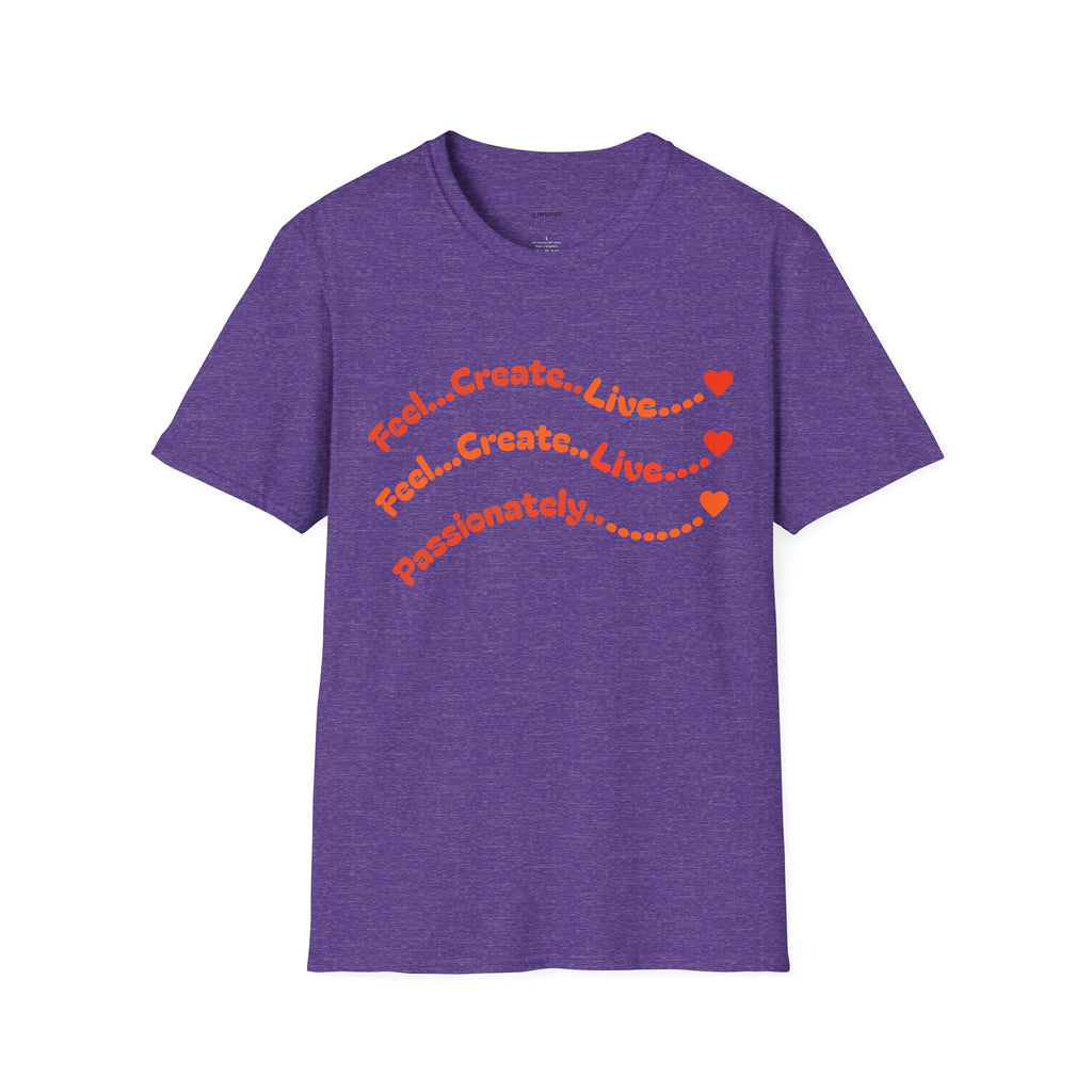 Feel…Create…Live Passionately T-Shirt — Inspirational Graphic Tee