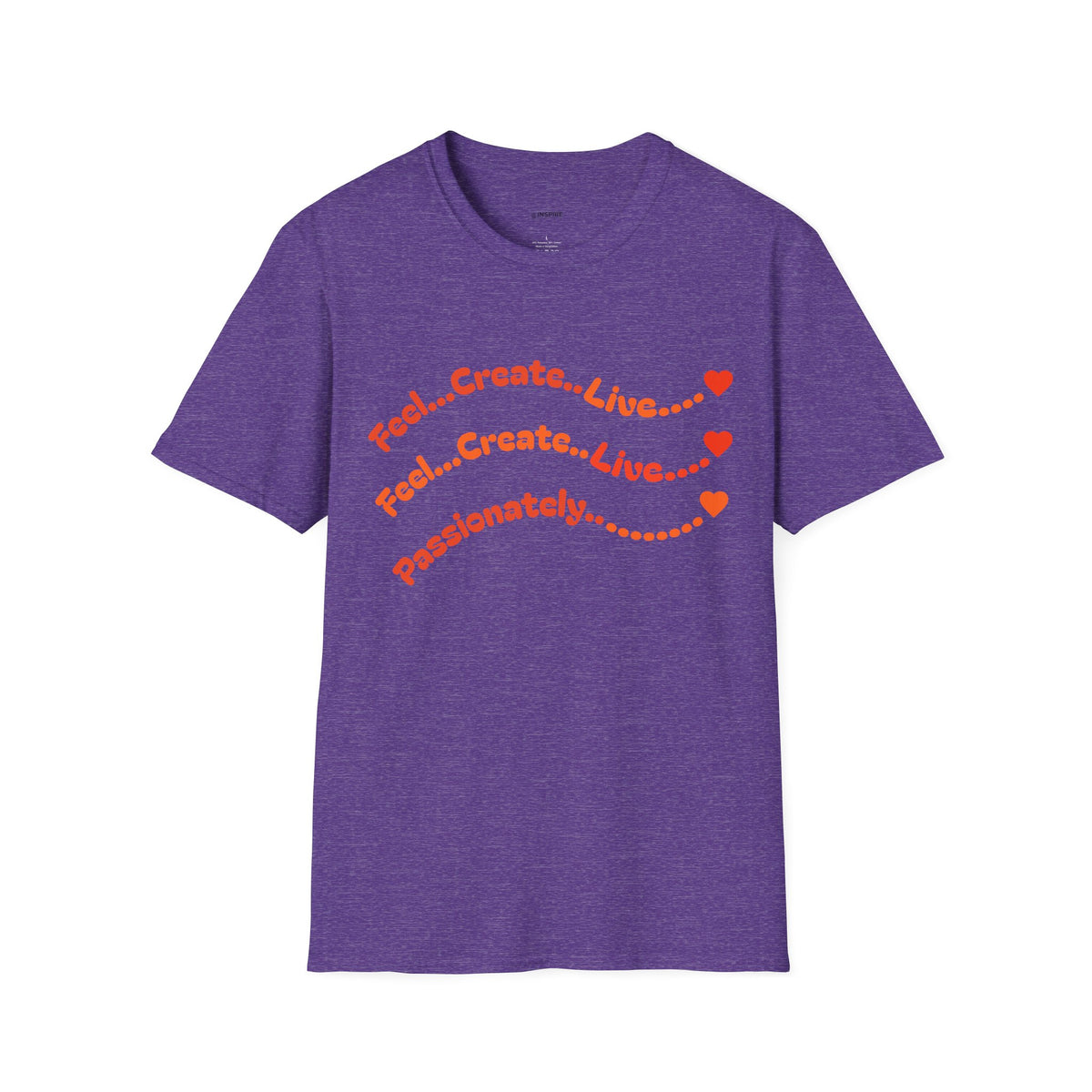 Feel…Create…Live Passionately T-Shirt — Inspirational Graphic Tee