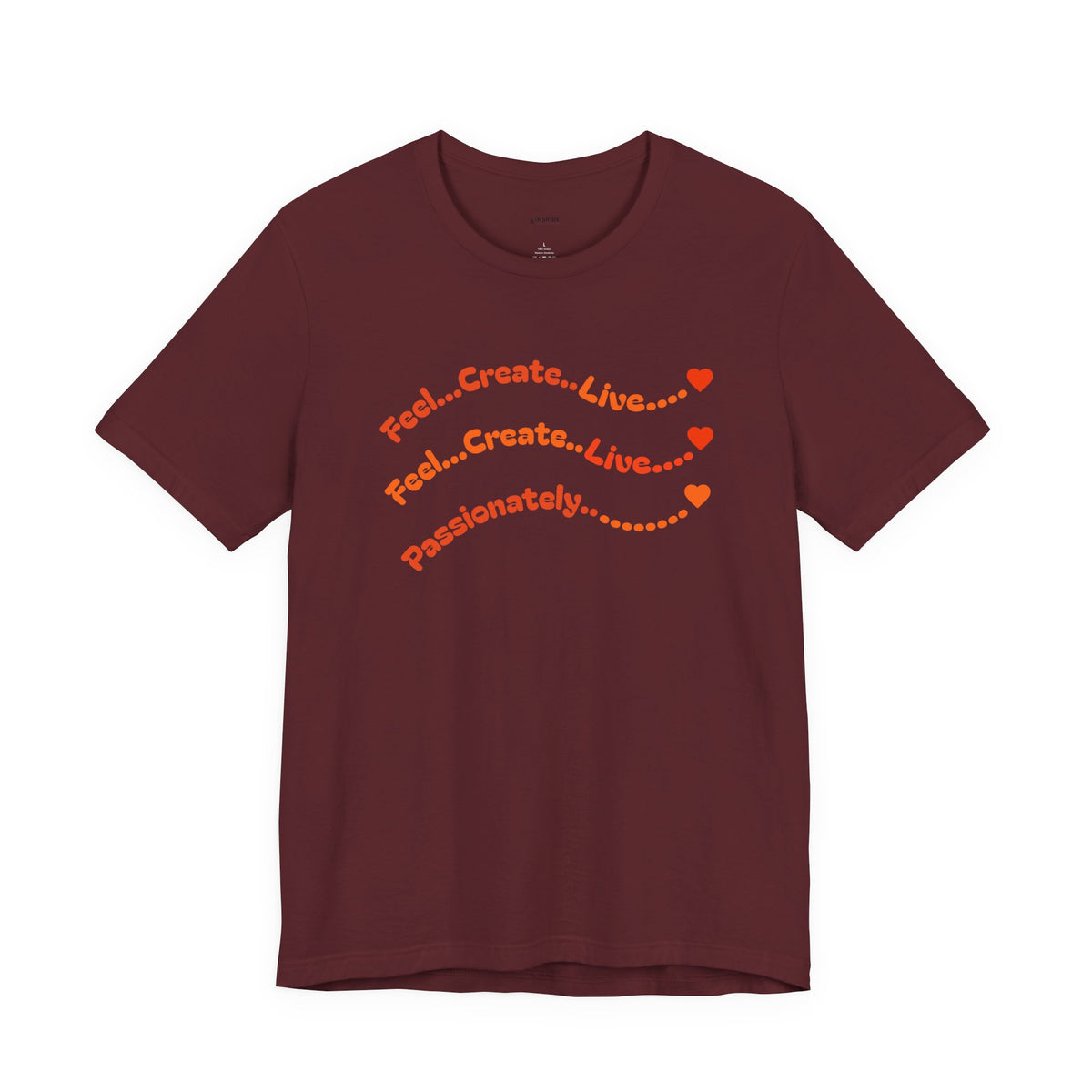 Feel. Create. Live. Passionately T-Shirt — Inspirational Graphic Tee