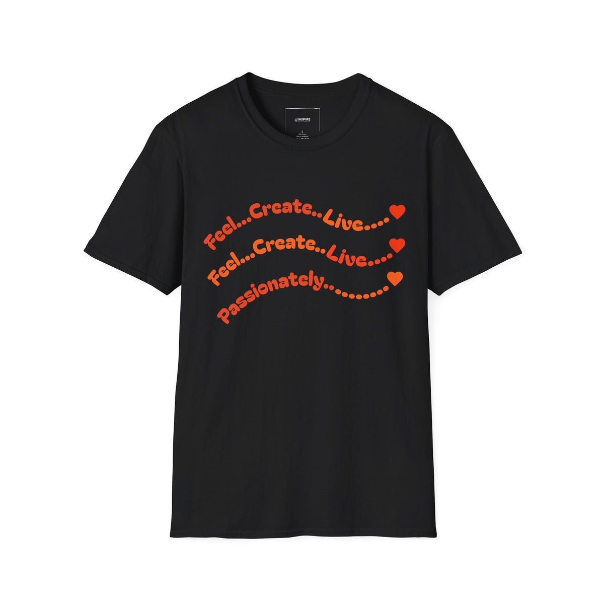 Feel…Create…Live Passionately T-Shirt — Inspirational Graphic Tee