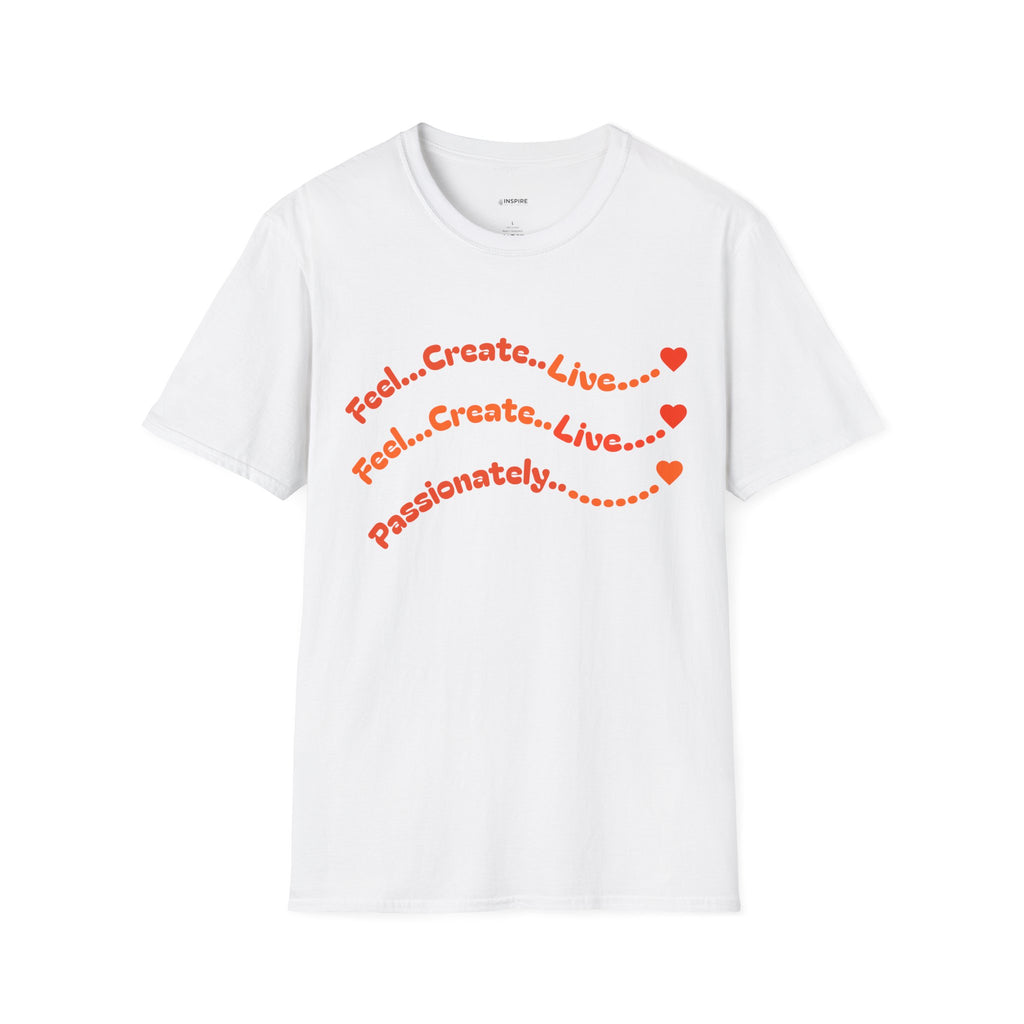 Feel…Create…Live Passionately T-Shirt — Inspirational Graphic Tee
