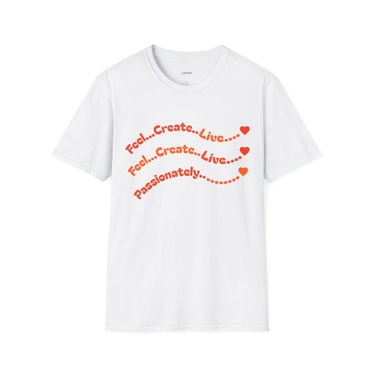 Feel…Create…Live Passionately T-Shirt — Inspirational Graphic Tee