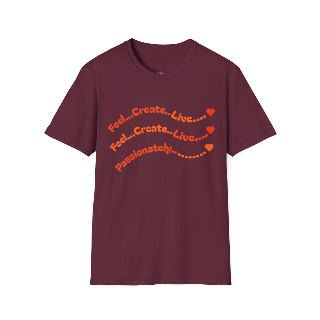 Feel…Create…Live Passionately T-Shirt — Inspirational Graphic Tee