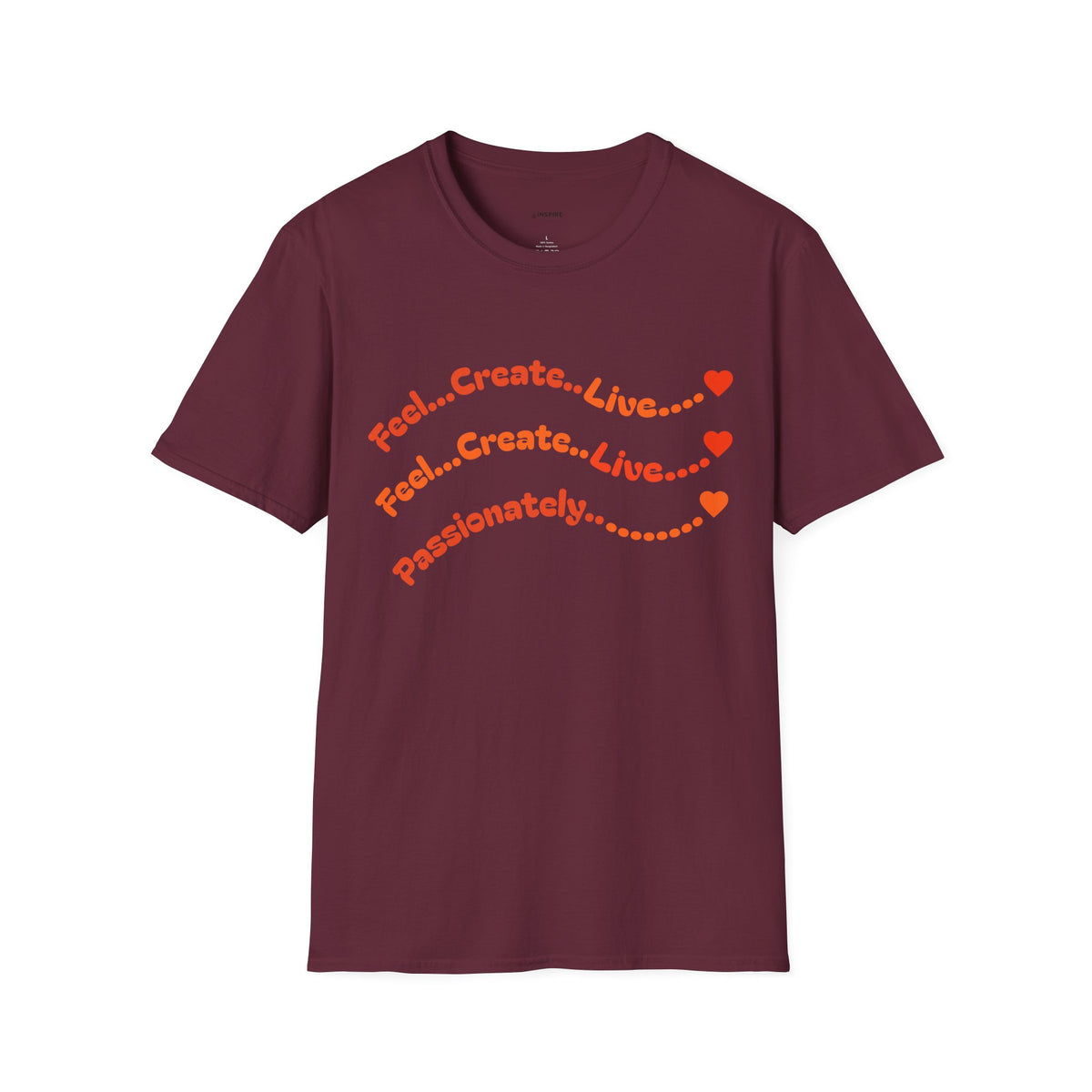 Feel…Create…Live Passionately T-Shirt — Inspirational Graphic Tee