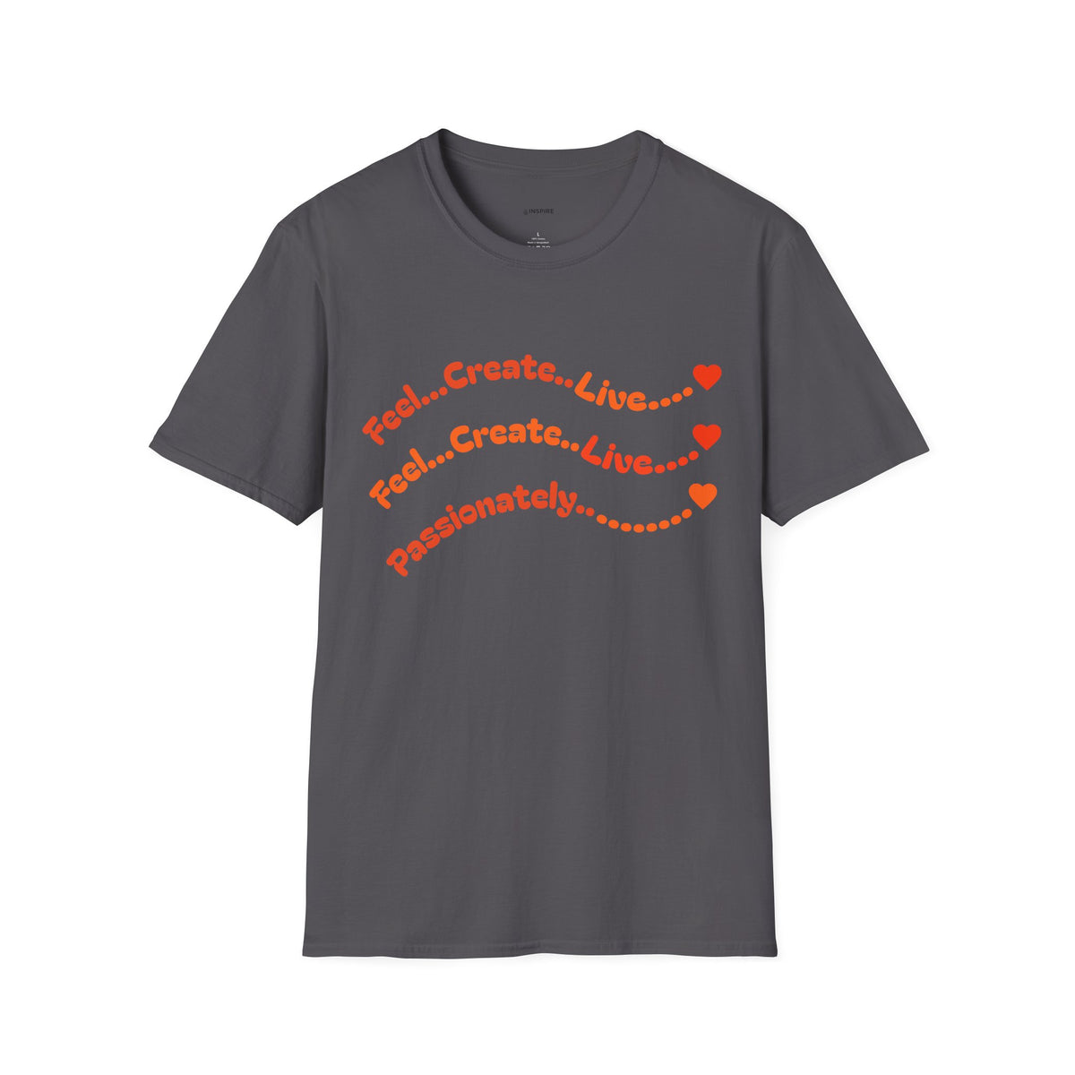 Feel…Create…Live Passionately T-Shirt — Inspirational Graphic Tee