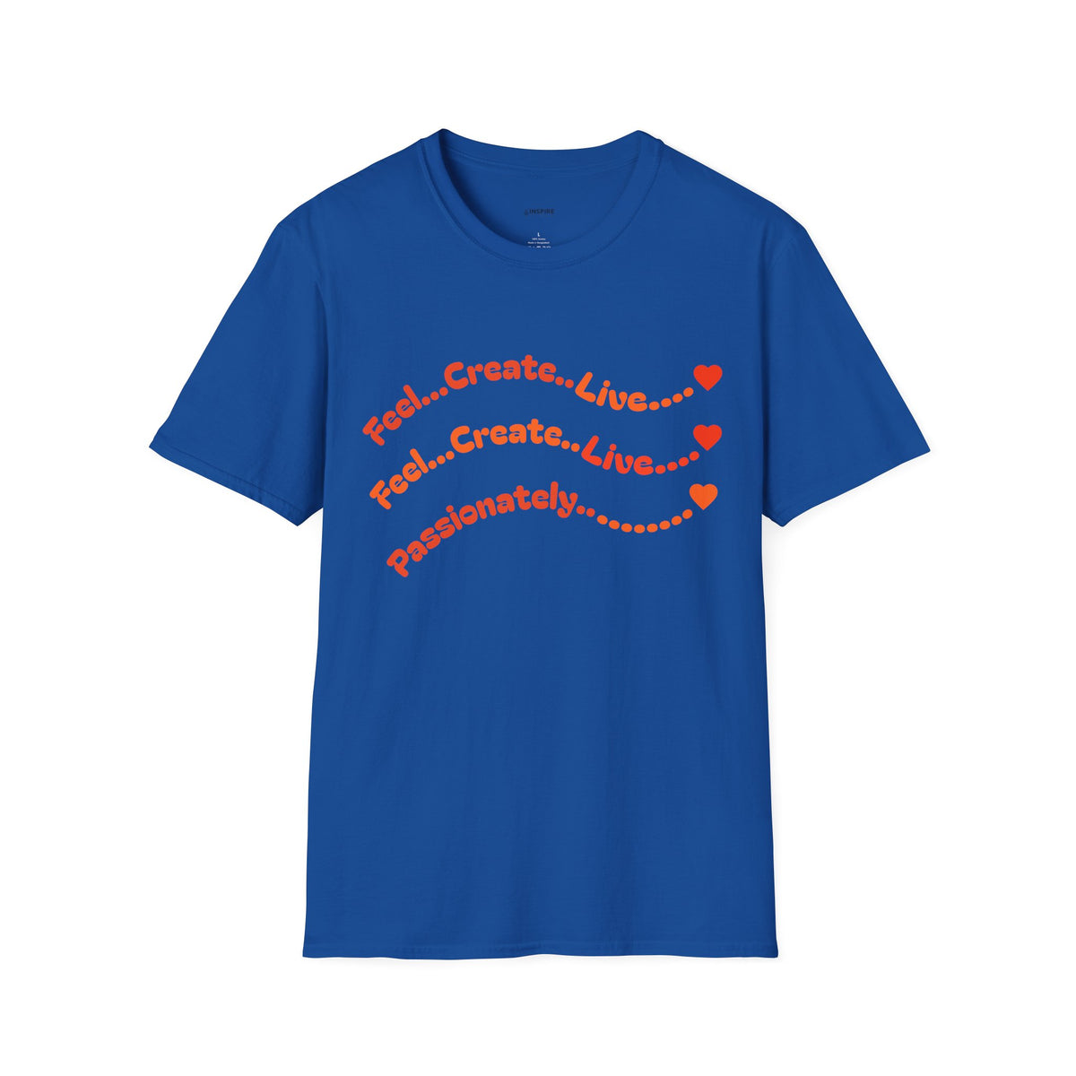 Feel…Create…Live Passionately T-Shirt — Inspirational Graphic Tee